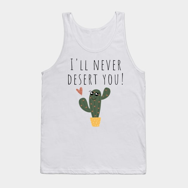 I'll Never Desert You Funny Cactus Joke Tank Top by A.P.